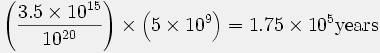 3.5 times 10 to the 15 power divided by 10 to the 20th times 5 times 10 to the 9th equals 1.75 times 10 to the 5th years